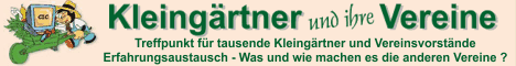 Kleingärtner und ihre Vereine
Treffpunkt für tausende Kleingärtner und Vereine
Erfahrungsaustausch - Was und wie machen es die anderen Vereine ?